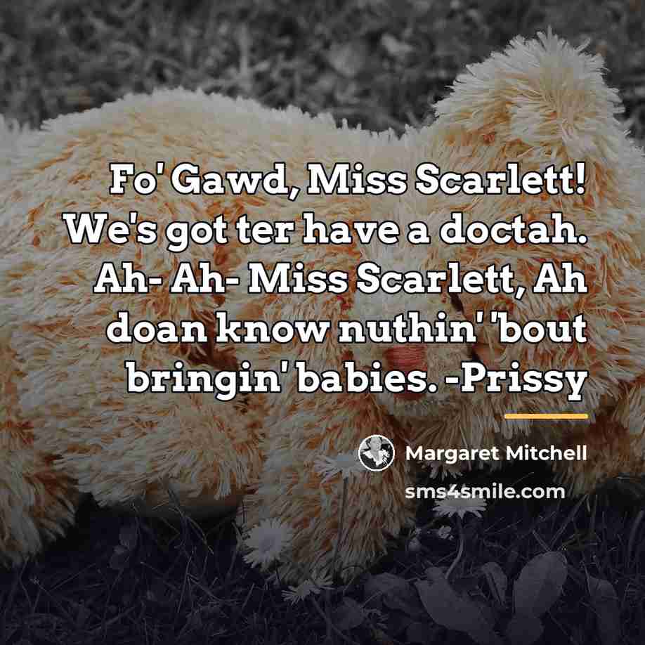 “Fo' Gawd, Miss Scarlett! We's got ter have a doctah.…” quote by Margaret Mitchell