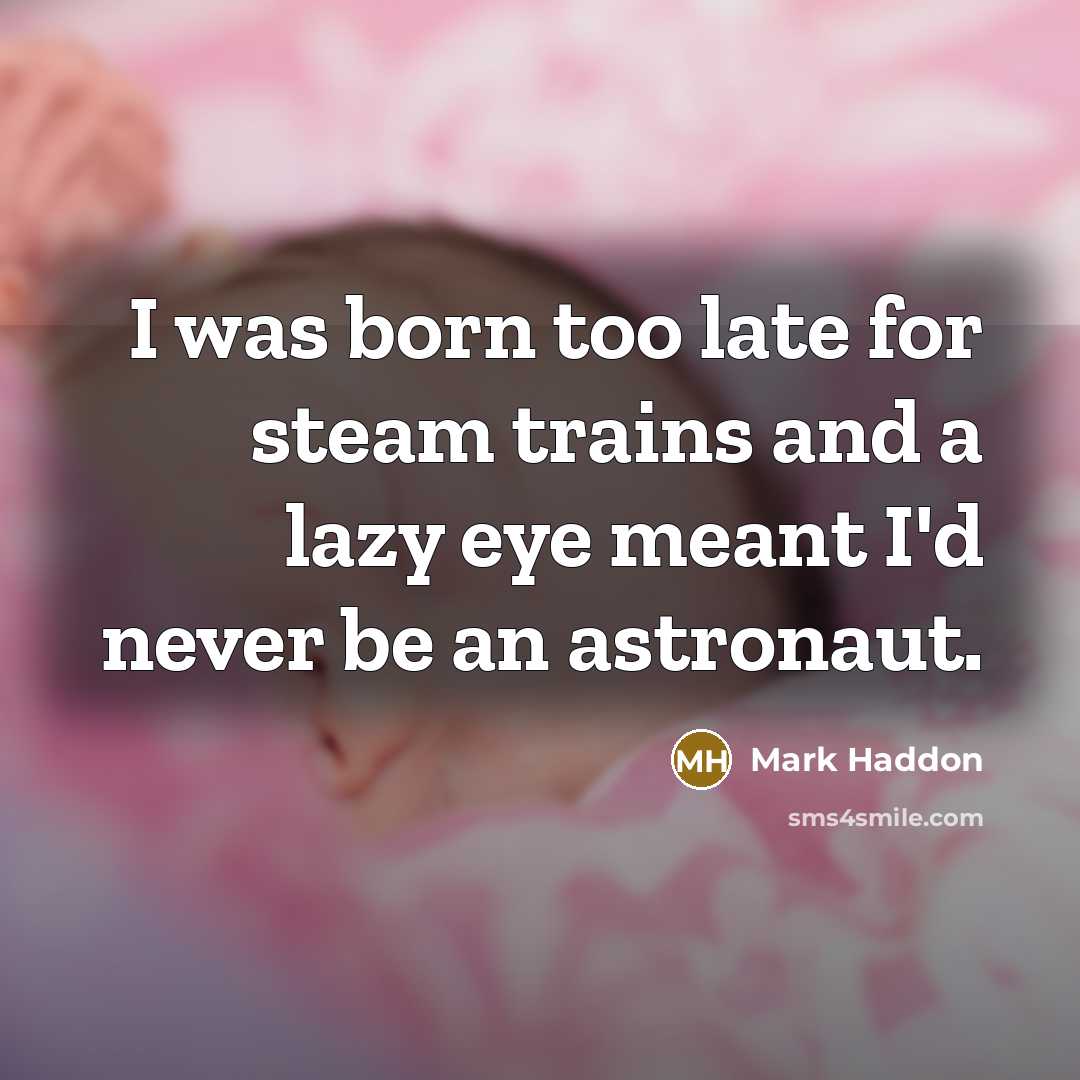 “I was born too late for steam trains and a…” quote by Mark Haddon