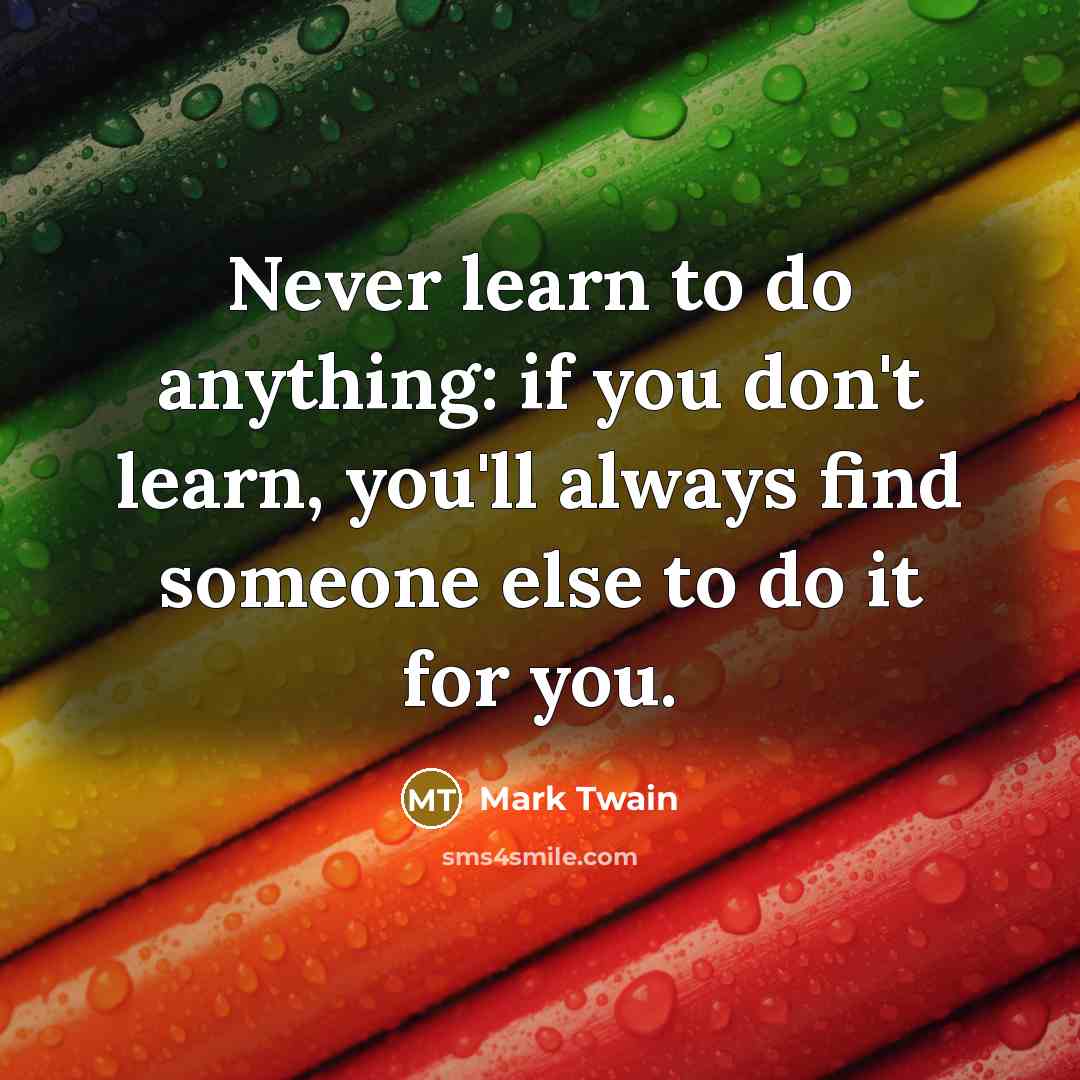 “Never learn to do anything: if you don't learn, you'll…” quote by Mark Twain