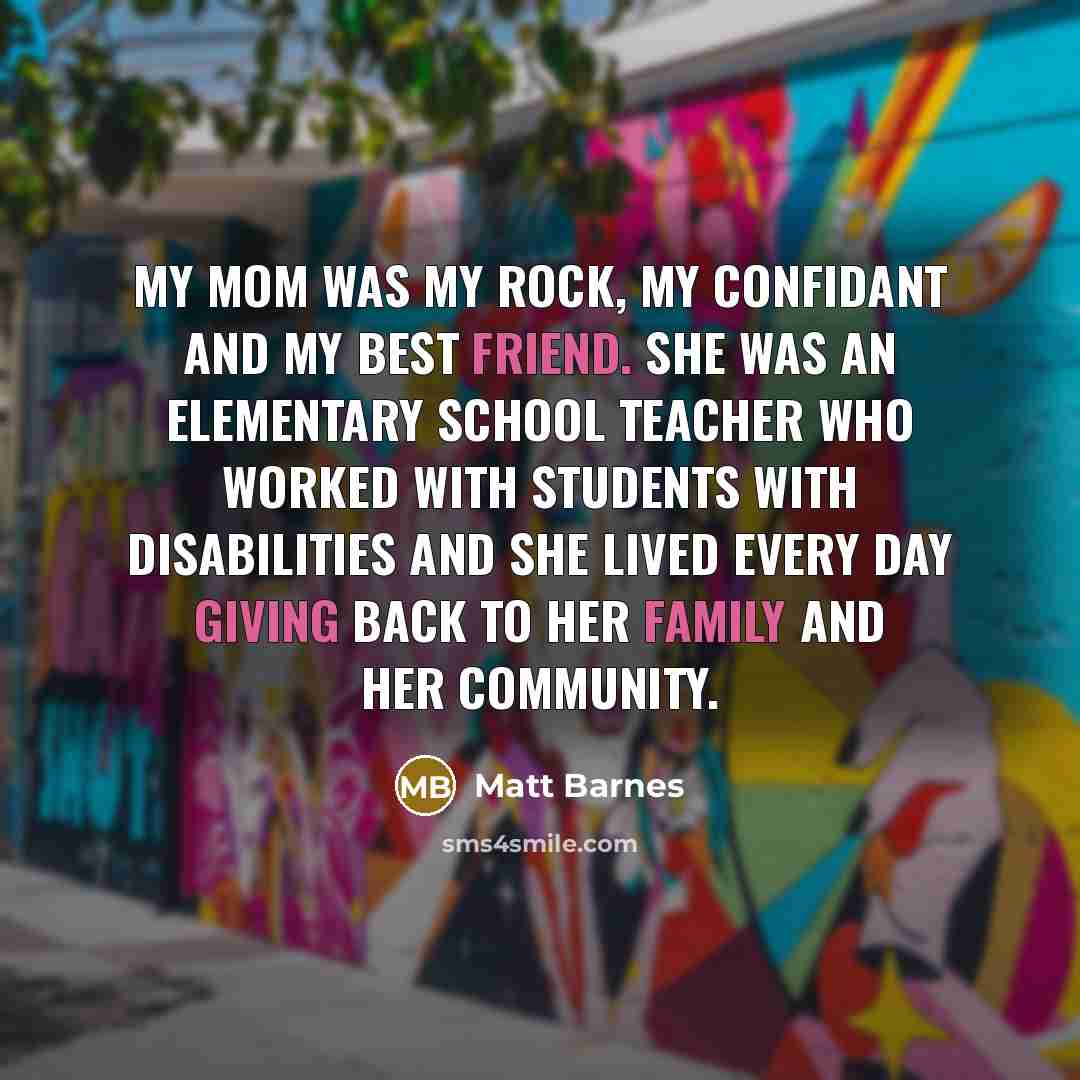 “My mom was my rock, my confidant and my best…” quote by Matt Barnes
