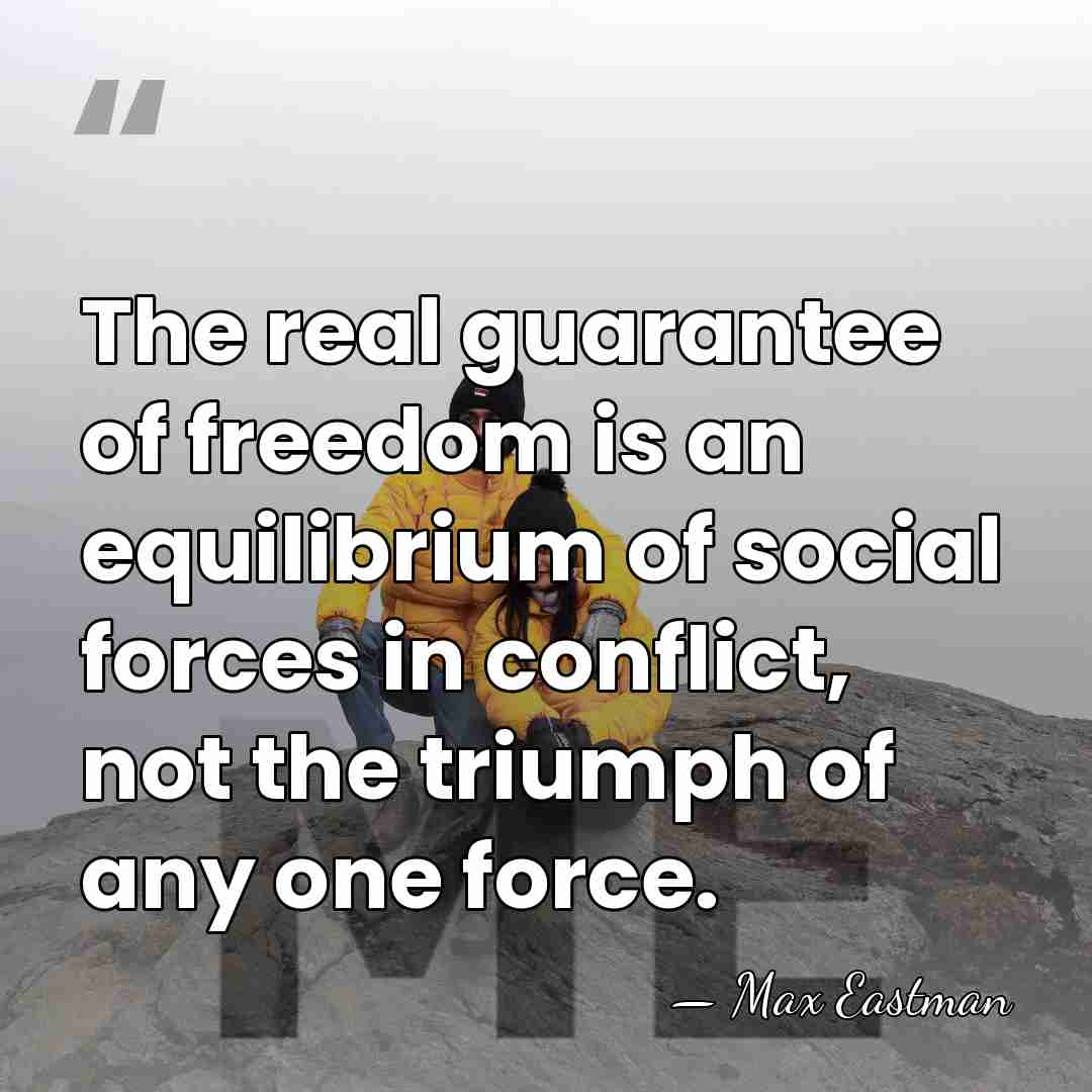The real guarantee of freedom is an equilibrium of social forces in&hellip; - Max Eastman