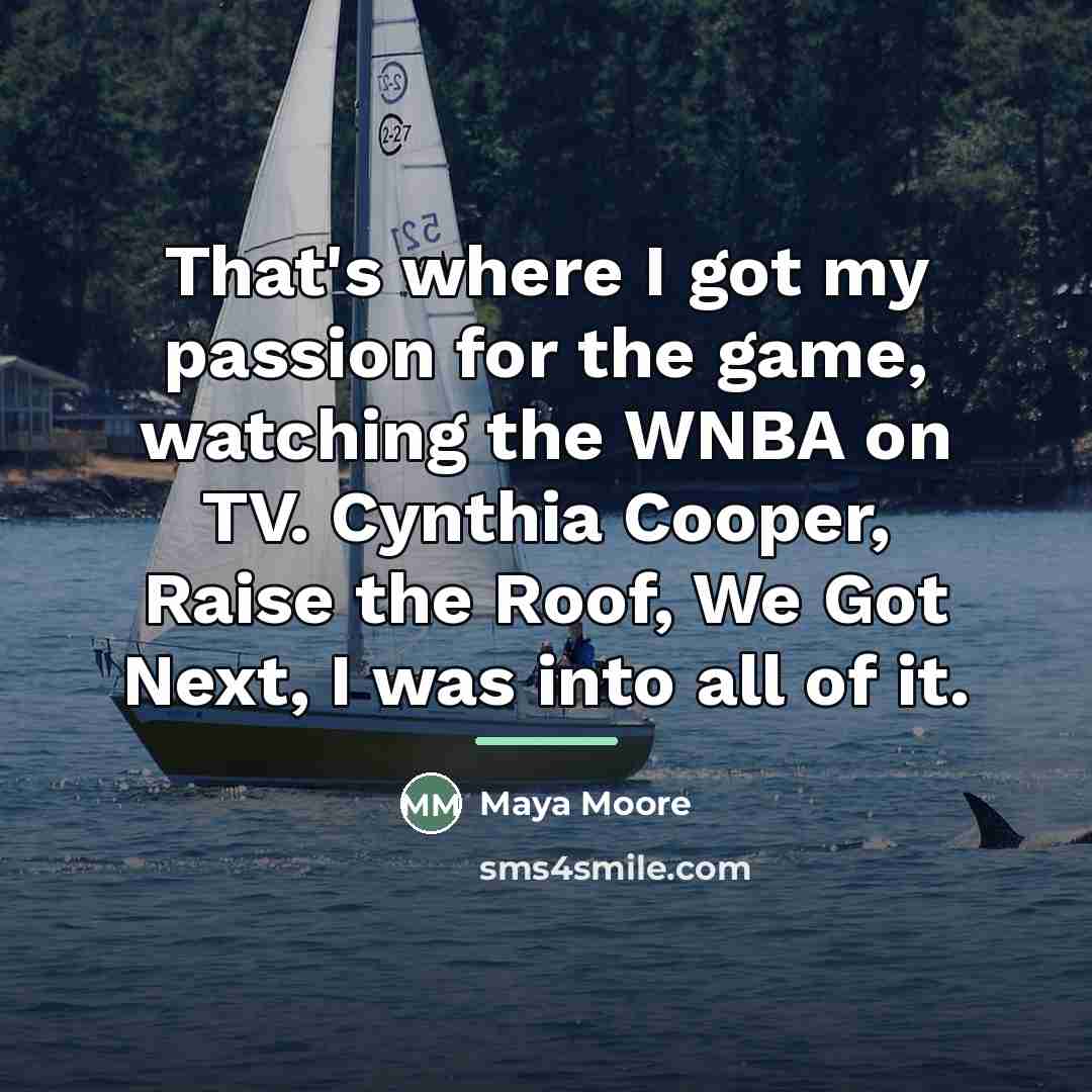 “That's where I got my passion for the game, watching…” quote by Maya Moore