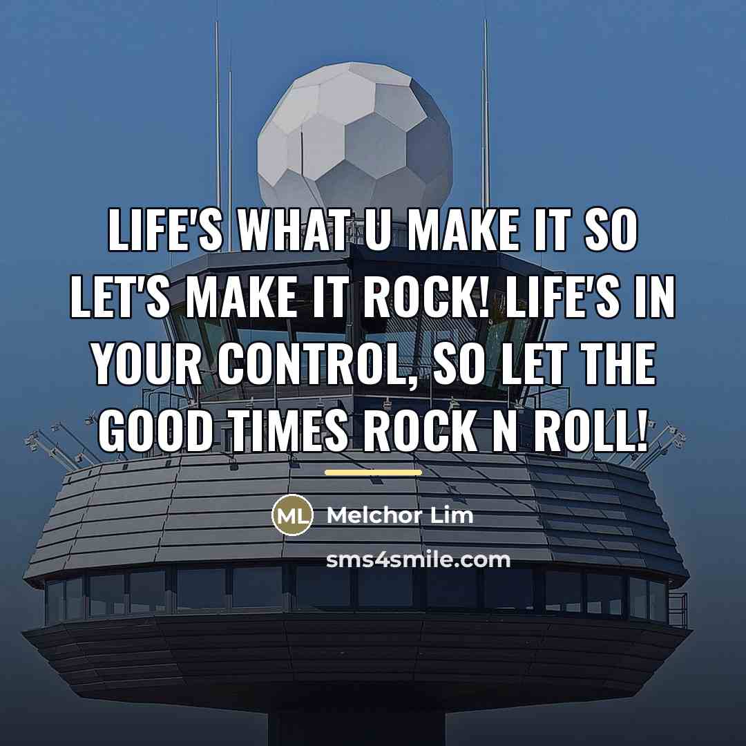 “Life's what u make it so let's make it ROCK!…” quote by Melchor Lim