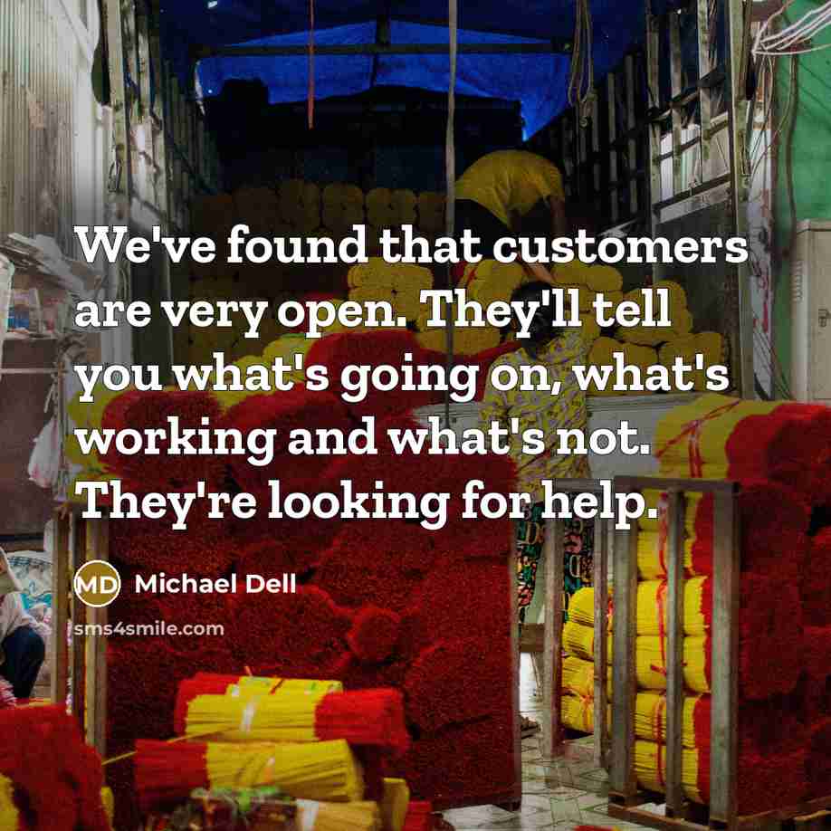 “We've found that customers are very open. They'll tell you…” quote by Michael Dell