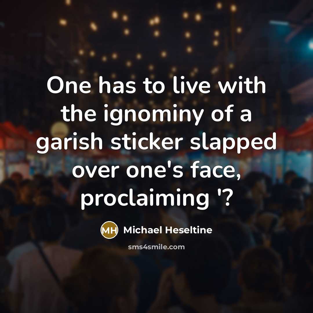 “One has to live with the ignominy of a garish…” quote by Michael Heseltine
