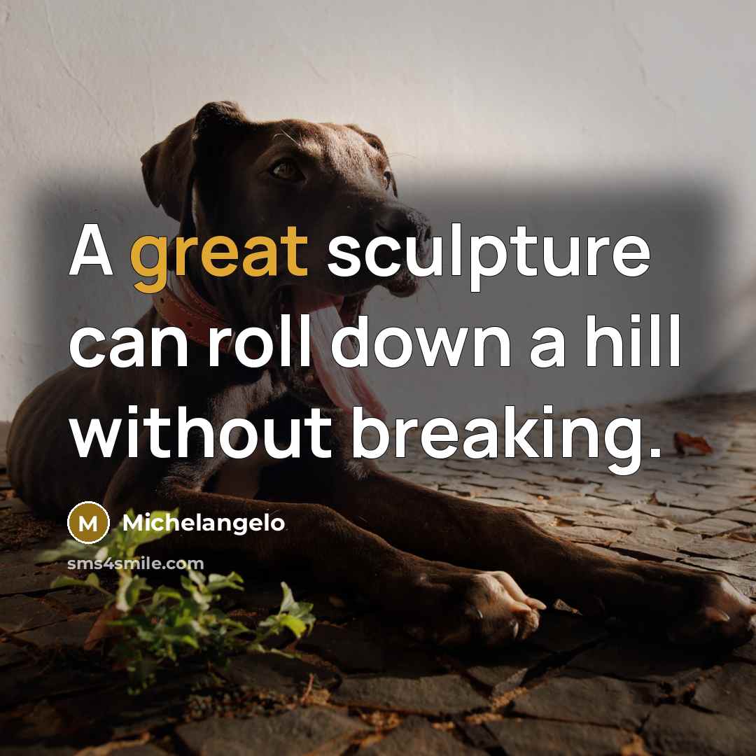 “A great sculpture can roll down a hill without breaking.…” quote by Michelangelo