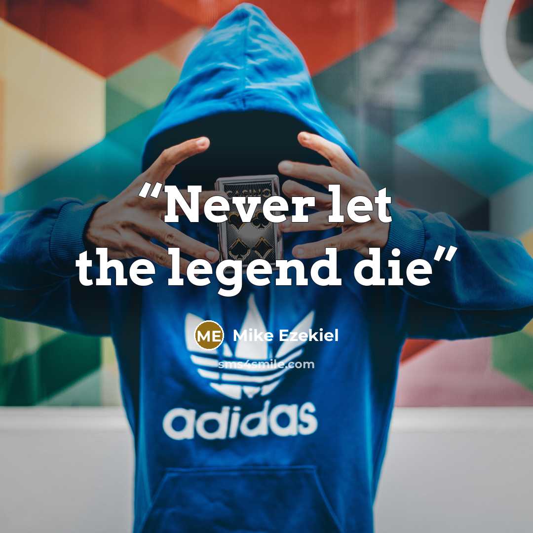 “Never let the legend die” quote by Mike Ezekiel