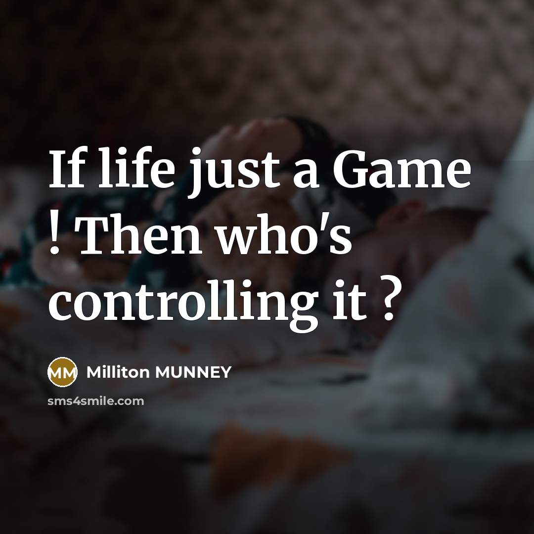 “If life just a Game ! Then who's controlling it…” quote by Milliton MUNNEY