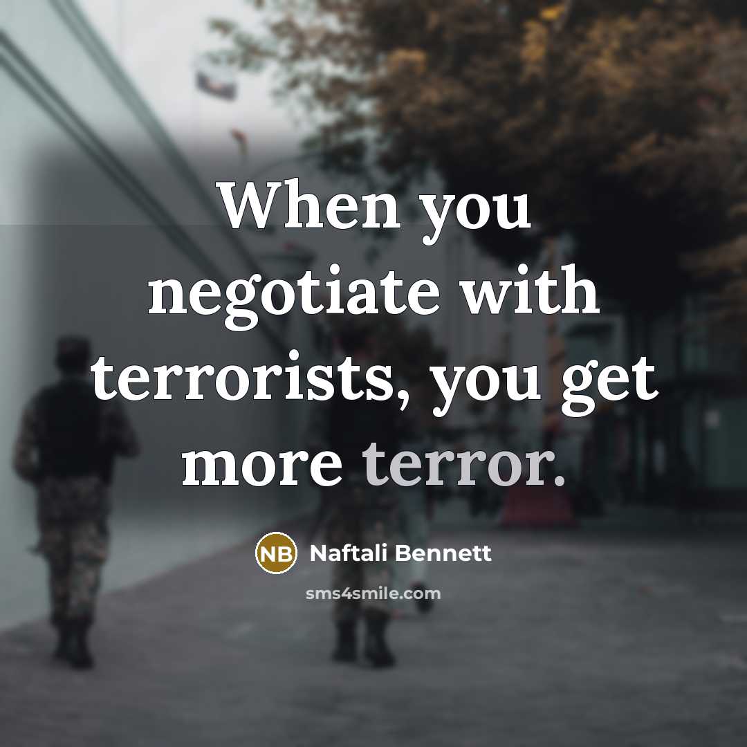 “When you negotiate with terrorists, you get more terror.…” quote by Naftali Bennett