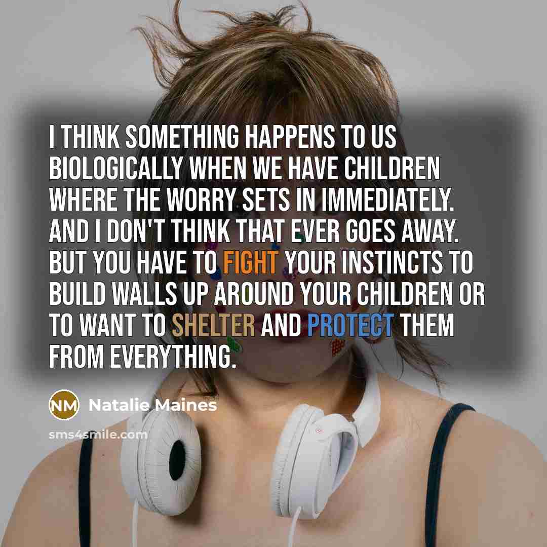 “I think something happens to us biologically when we have…” quote by Natalie Maines
