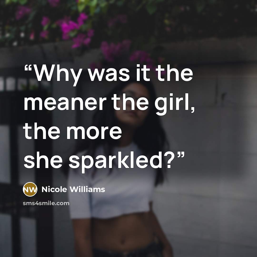 “Why was it the meaner the girl, the more she sparkled?” quote by Nicole Williams