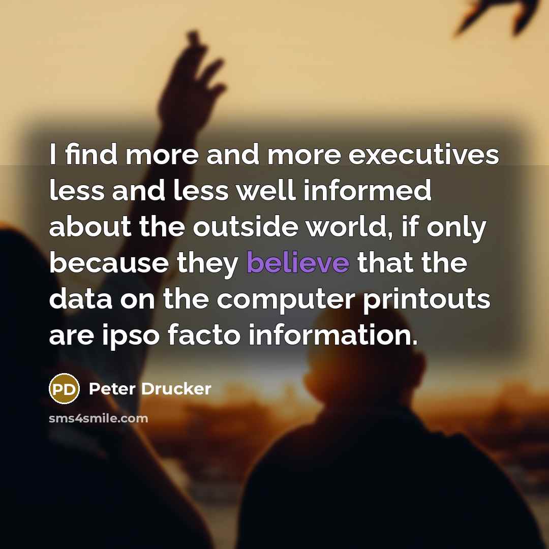 “I find more and more executives less and less well…” quote by Peter Drucker