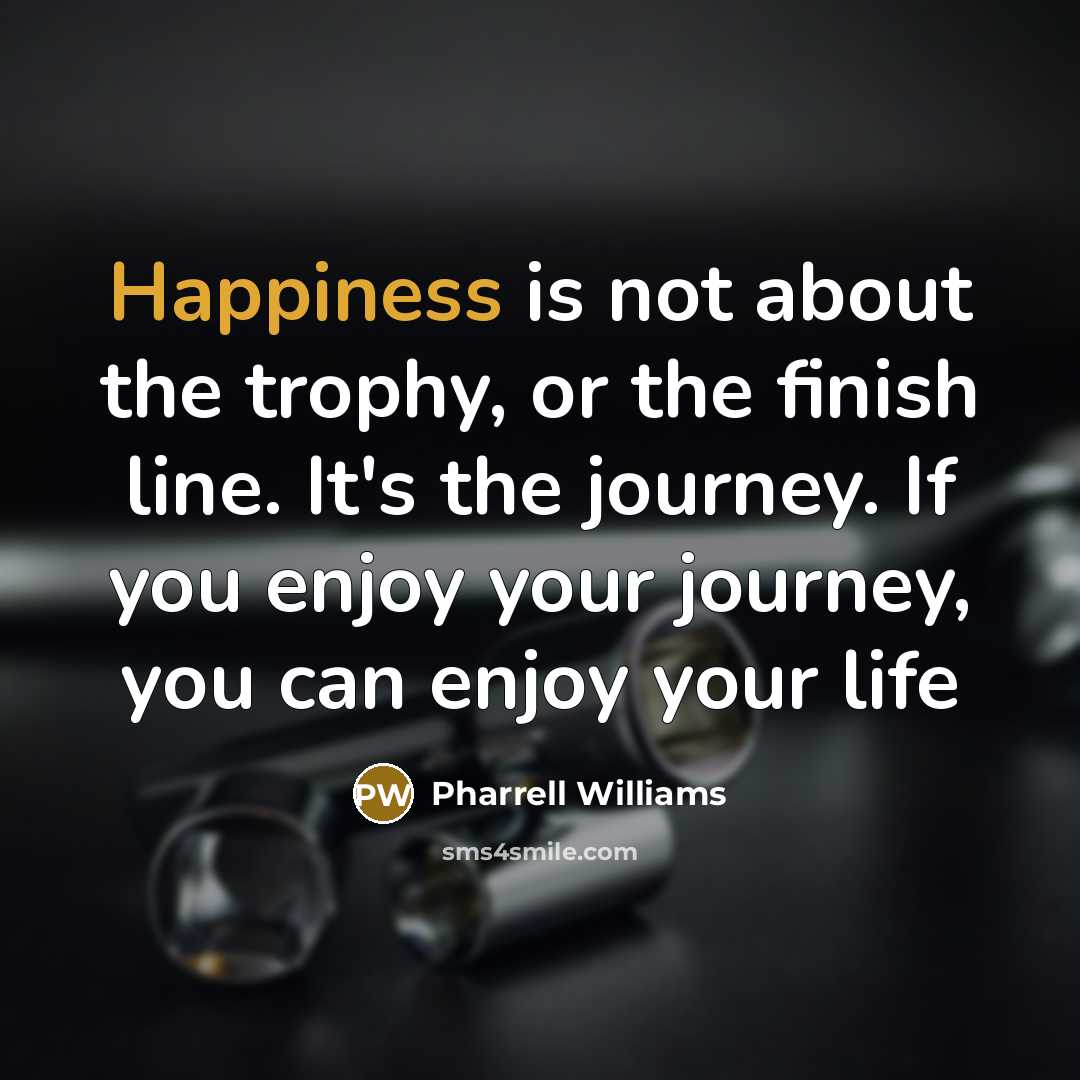 “Happiness is not about the trophy, or the finish line.…” quote by Pharrell Williams