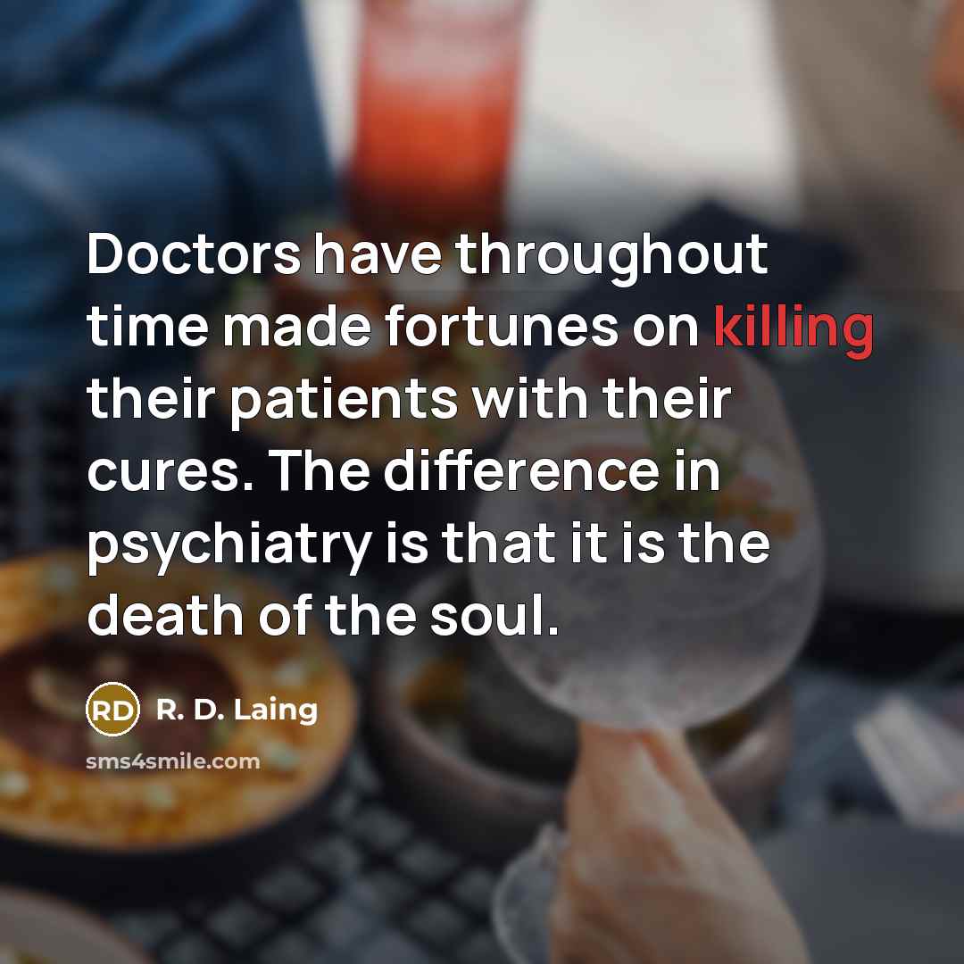 “Doctors have throughout time made fortunes on killing their patients…” quote by R. D. Laing