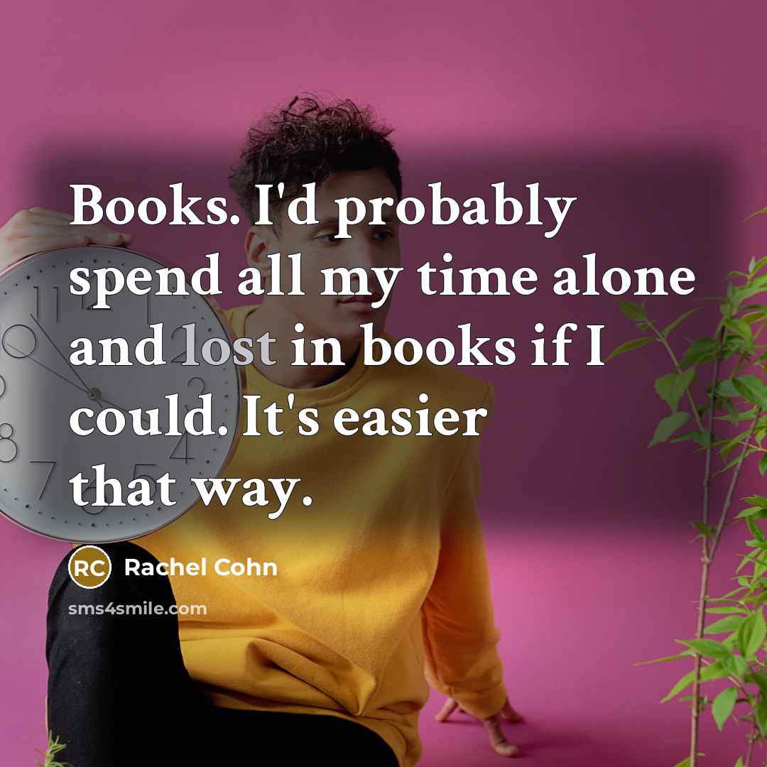 “Books. I'd probably spend all my time alone and lost…” quote by Rachel Cohn