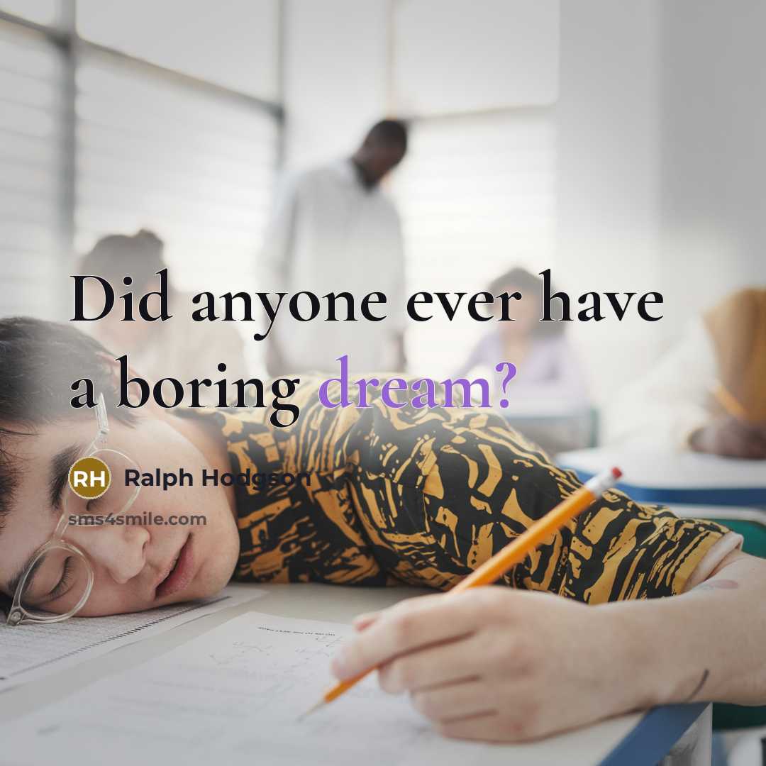 “Did anyone ever have a boring dream?…” quote by Ralph Hodgson