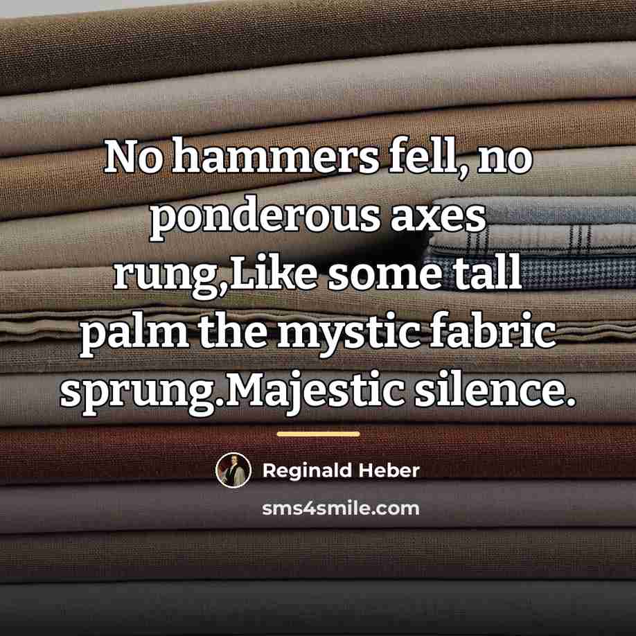“No hammers fell, no ponderous axes rung,Like some tall palm…” quote by Reginald Heber