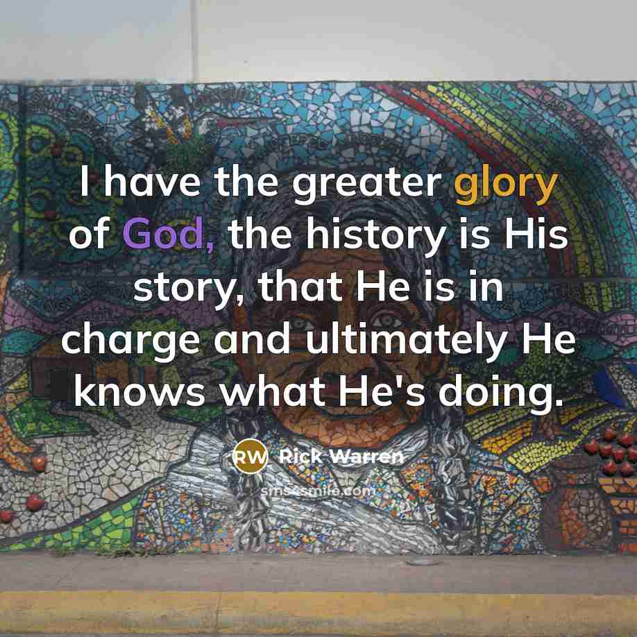 “I have the greater glory of God, the history is…” quote by Rick Warren