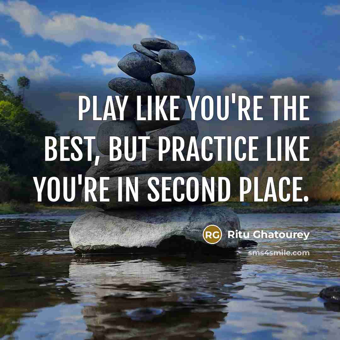 “Play like you're the best, but practice like you're in…” quote by Ritu Ghatourey