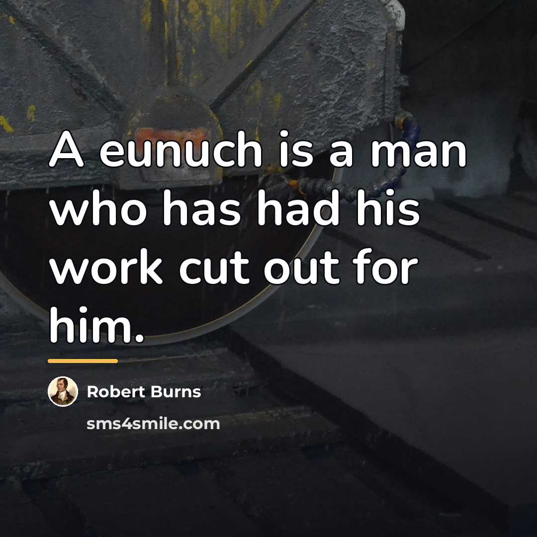 “A eunuch is a man who has had his work…” quote by Robert Burns