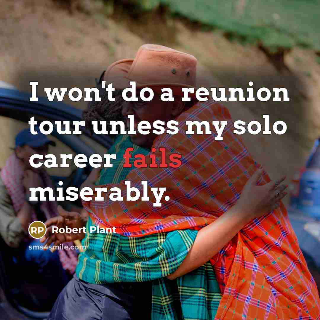 “I won't do a reunion tour unless my solo career…” quote by Robert Plant