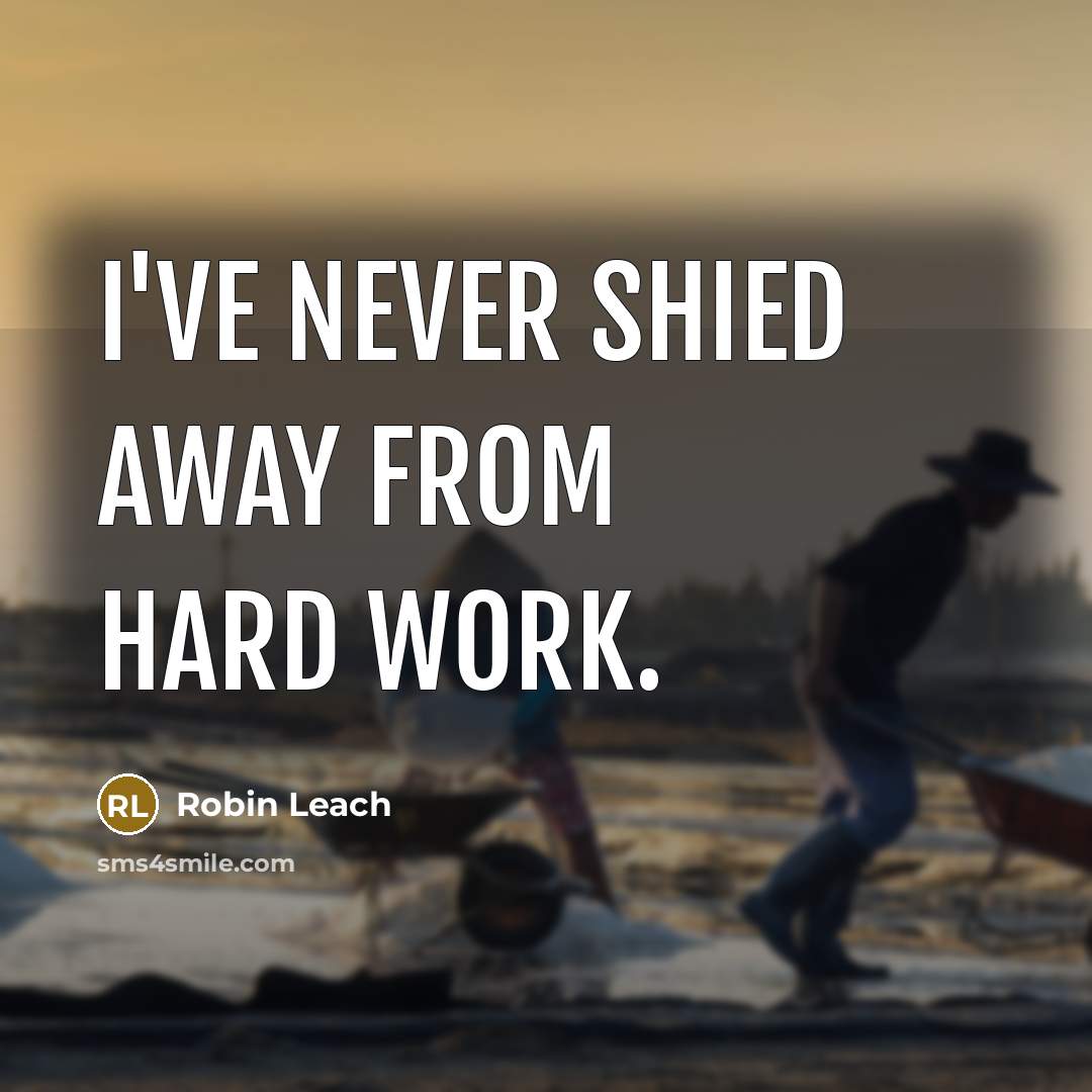 “I've never shied away from hard work.…” quote by Robin Leach