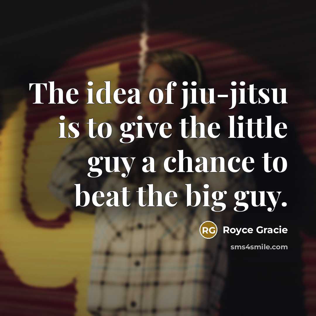 “The idea of jiu-jitsu is to give the little guy…” quote by Royce Gracie