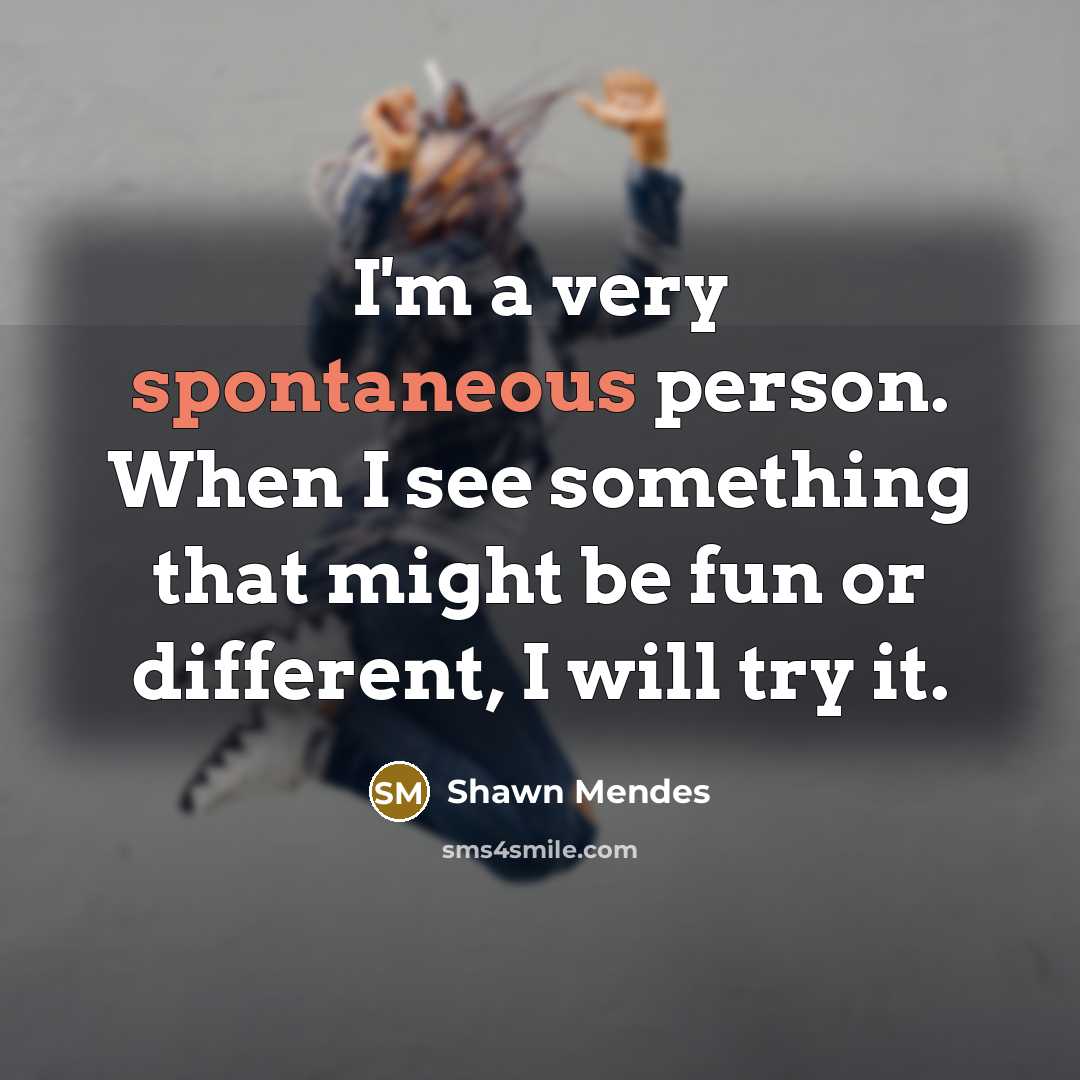 “I'm a very spontaneous person. When I see something that…” quote by Shawn Mendes