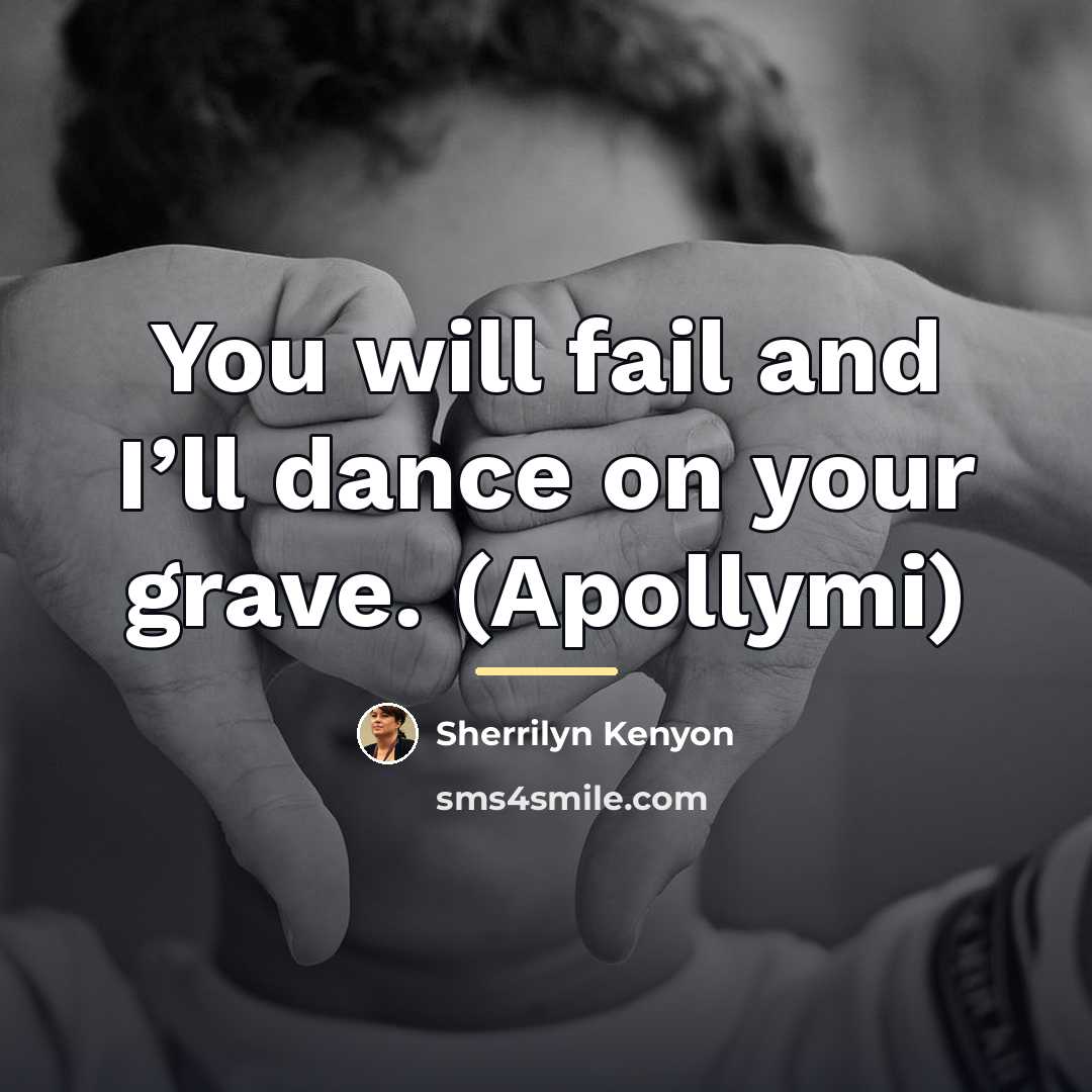 “You will fail and I’ll dance on your grave. (Apollymi)…” quote by Sherrilyn Kenyon