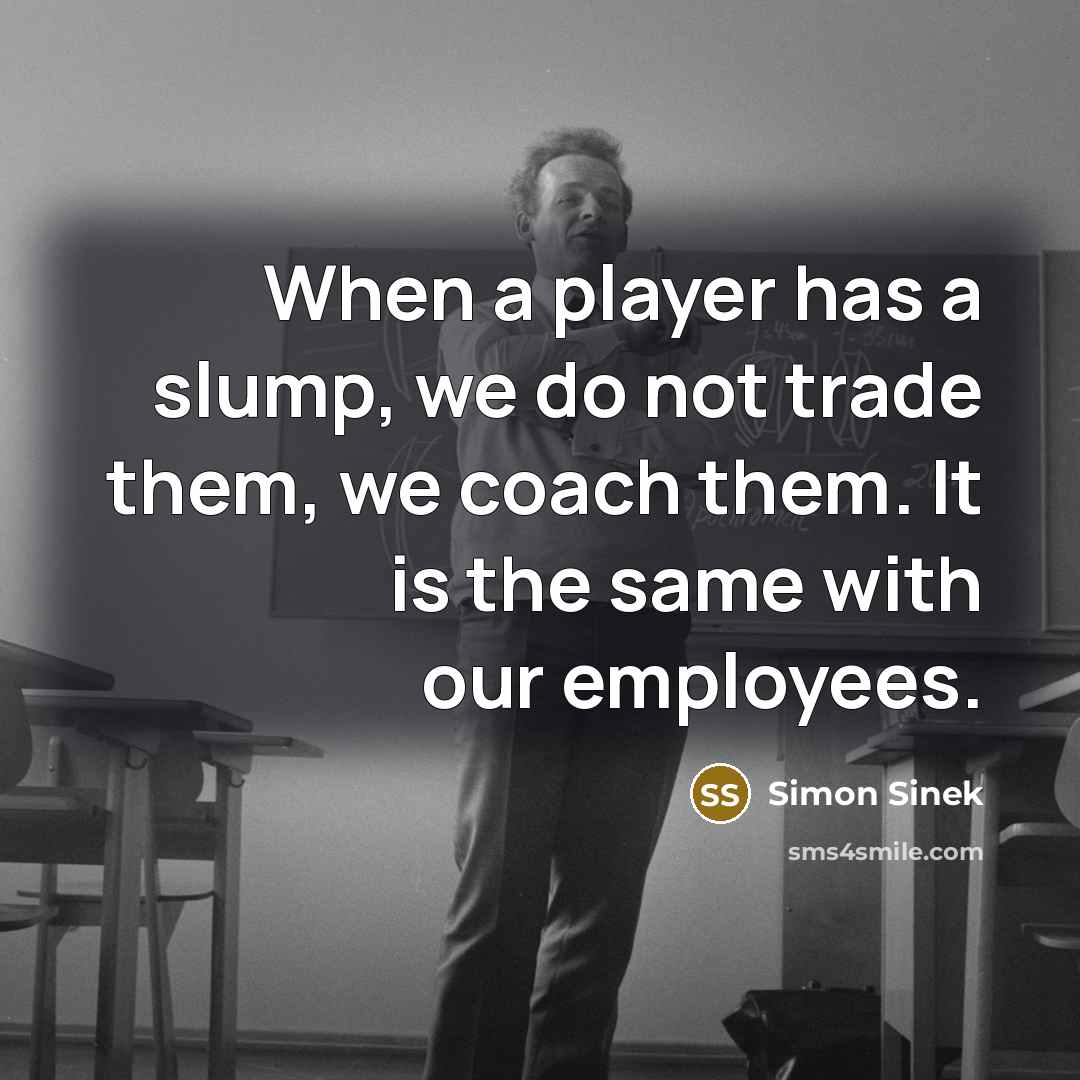 “When a player has a slump, we do not trade…” quote by Simon Sinek