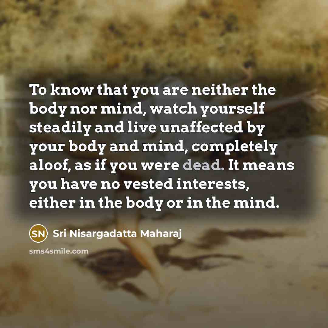 “To know that you are neither the body nor mind,…” quote by Sri Nisargadatta Maharaj