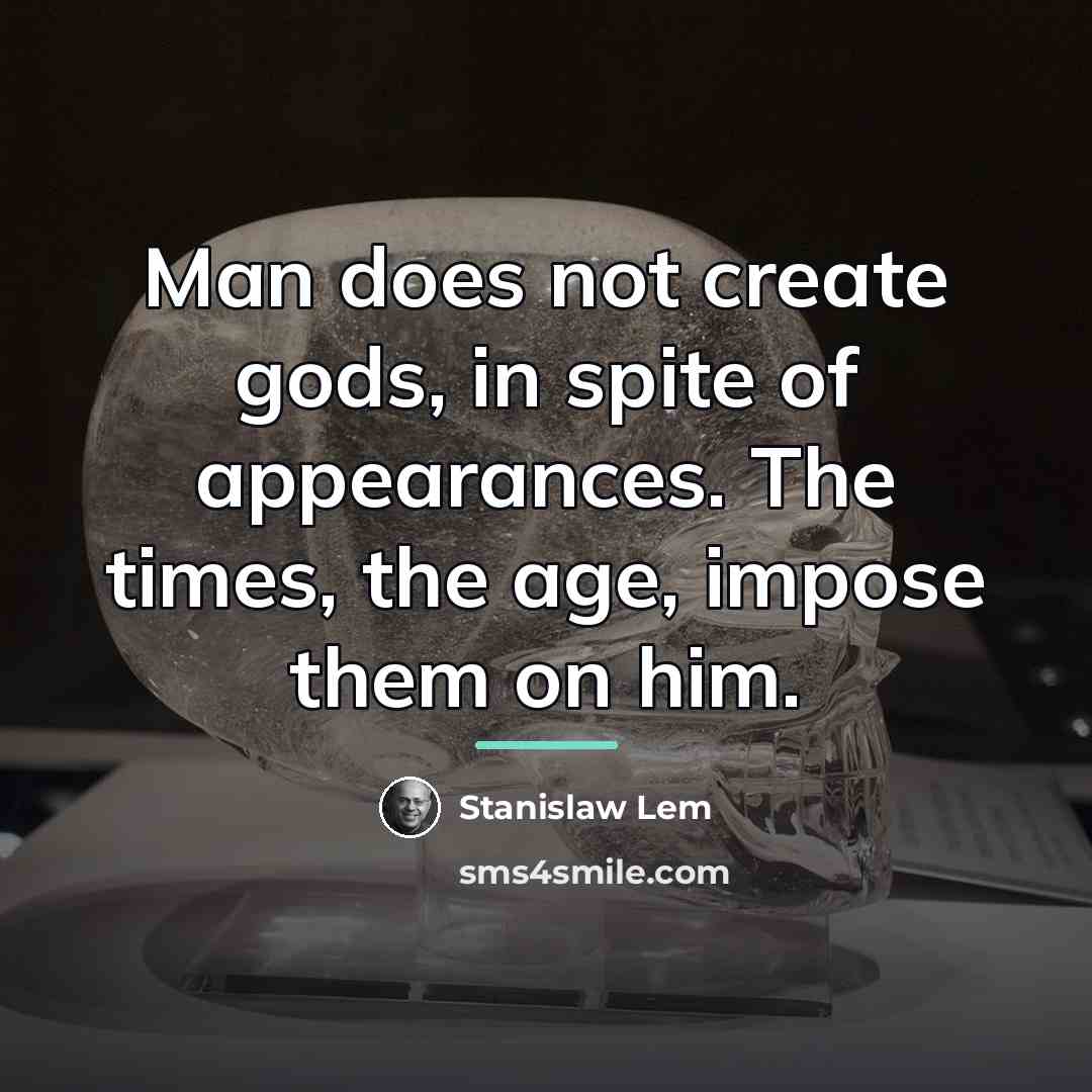 “Man does not create gods, in spite of appearances. The…” quote by Stanislaw Lem