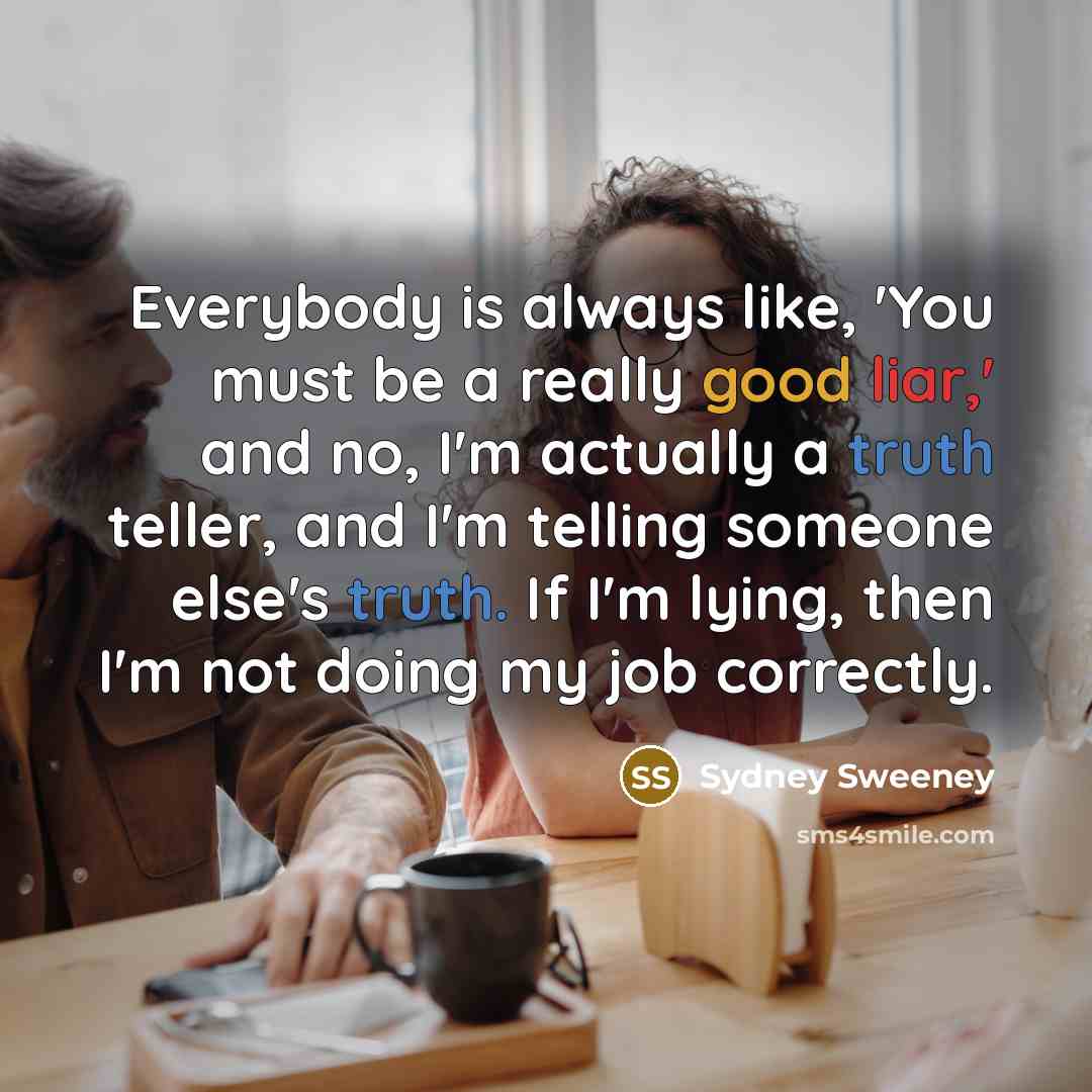 “Everybody is always like, 'You must be a really good…” quote by Sydney Sweeney