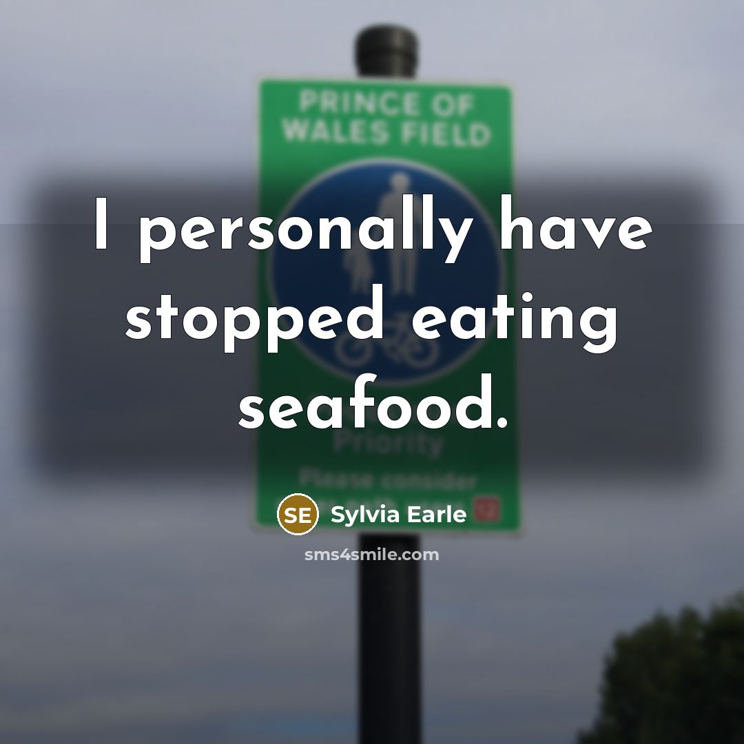 “I personally have stopped eating seafood.…” quote by Sylvia Earle