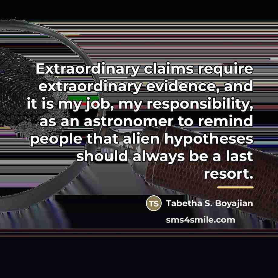 “Extraordinary claims require extraordinary evidence, and it is my job,…” quote by Tabetha S. Boyajian