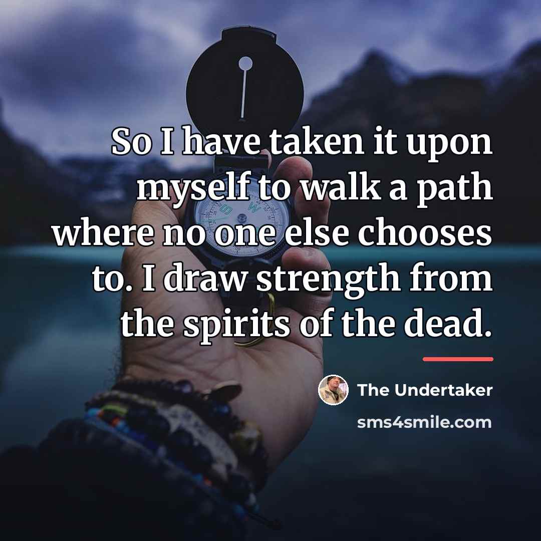 “So I have taken it upon myself to walk a…” quote by The Undertaker