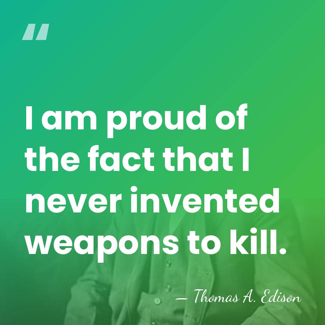I am proud of the fact that I never invented weapons to&hellip; - Thomas Edison