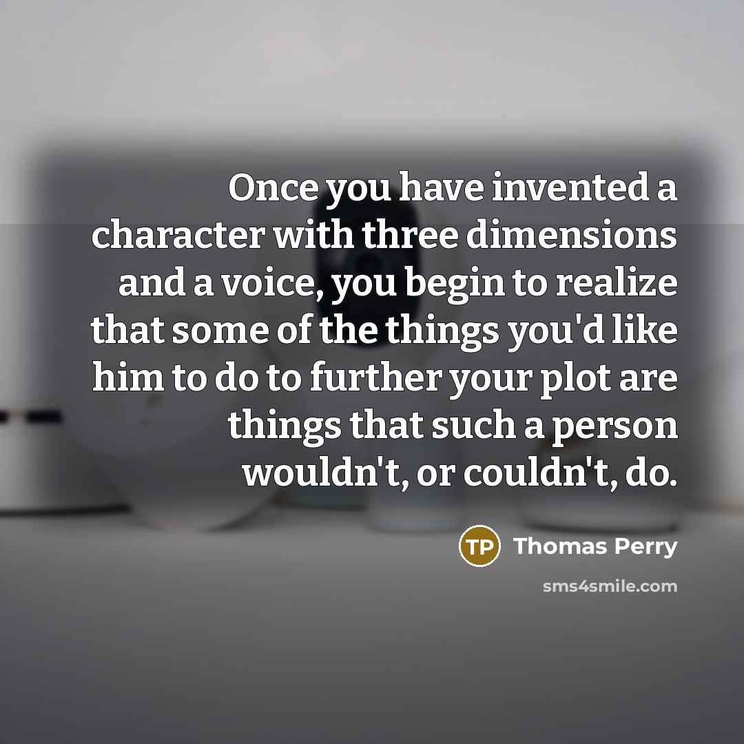 “Once you have invented a character with three dimensions and…” quote by Thomas Perry