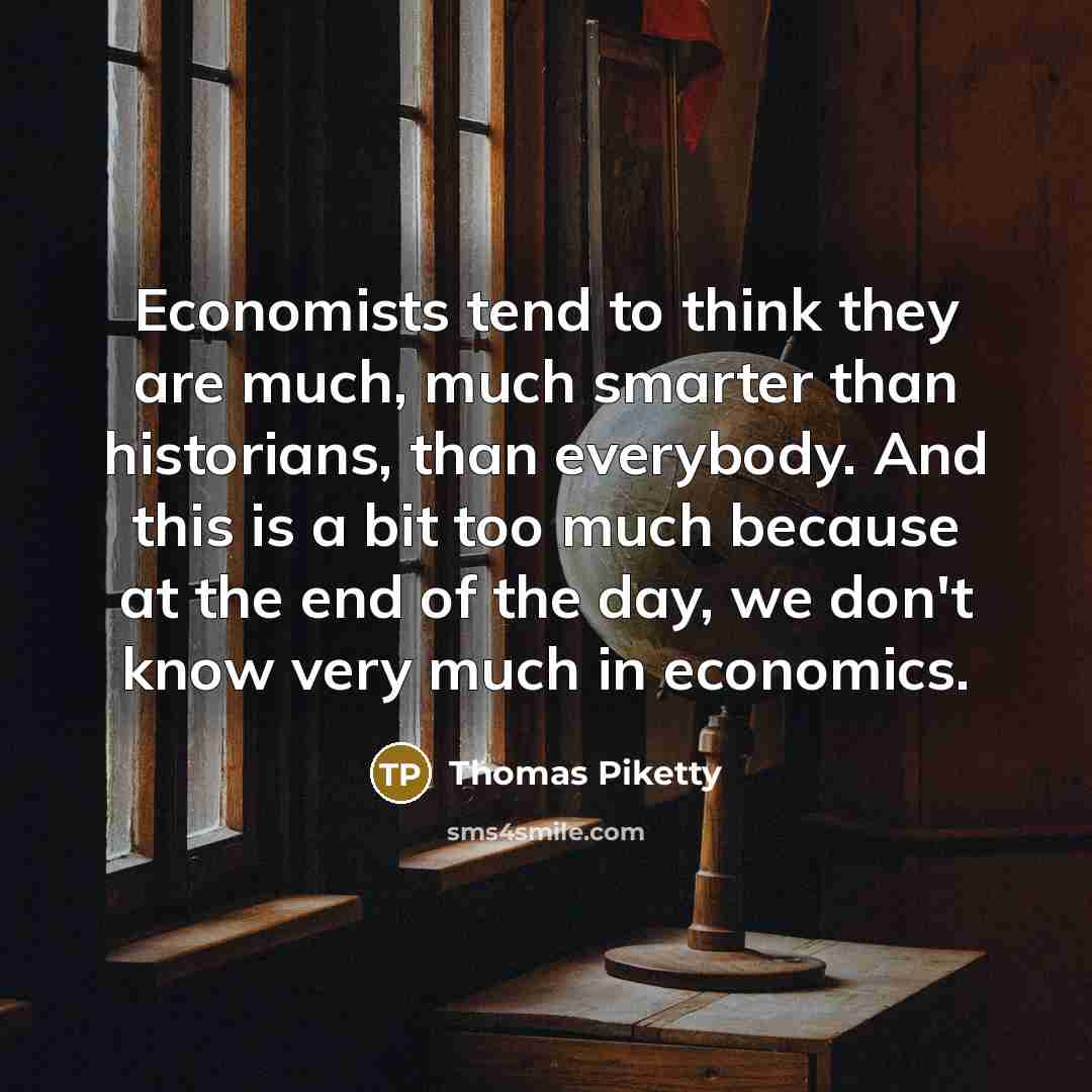 “Economists tend to think they are much, much smarter than…” quote by Thomas Piketty