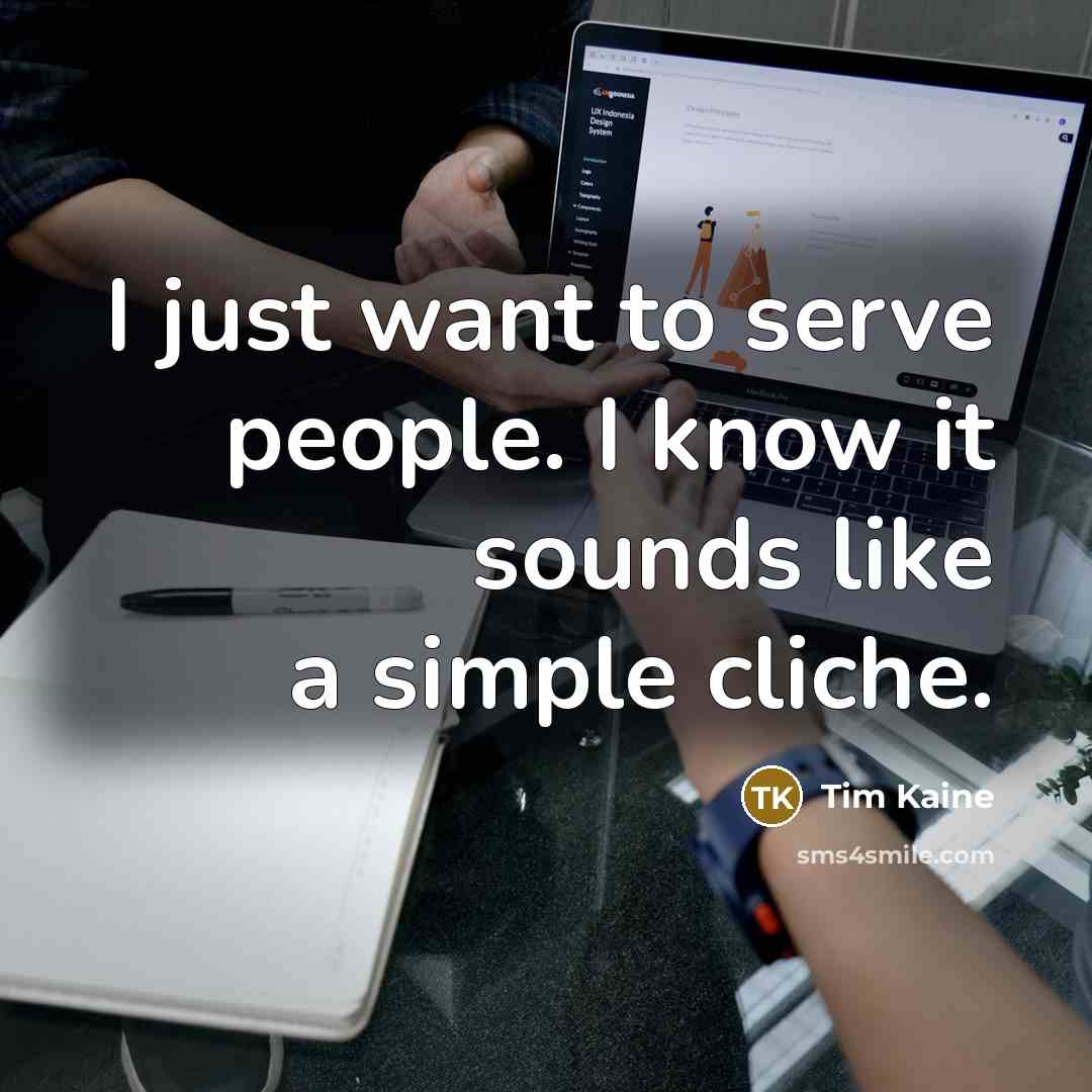 “I just want to serve people. I know it sounds…” quote by Tim Kaine