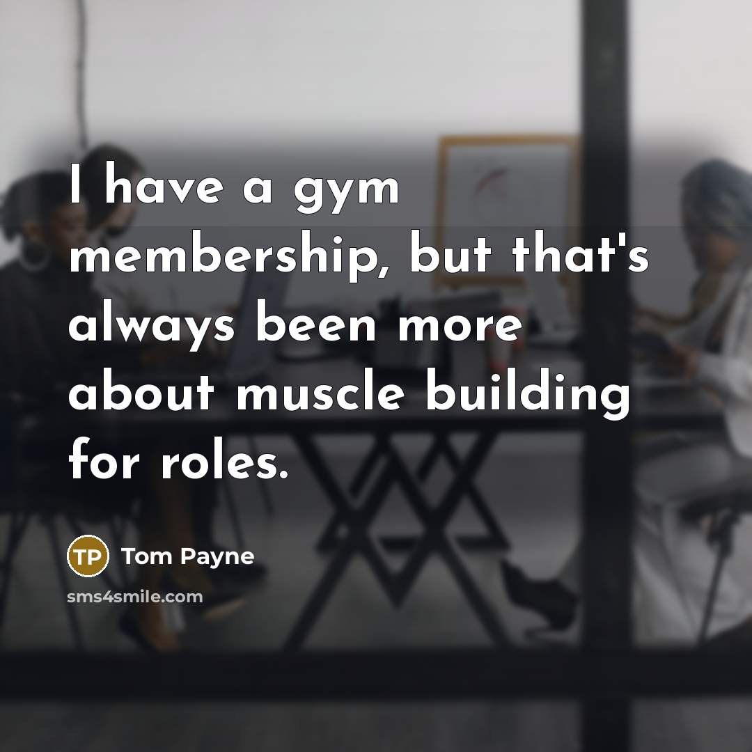 “I have a gym membership, but that's always been more…” quote by Tom Payne