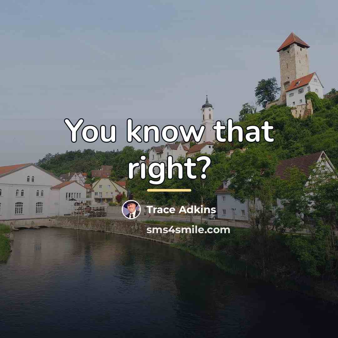 “You know that right?…” quote by Trace Adkins