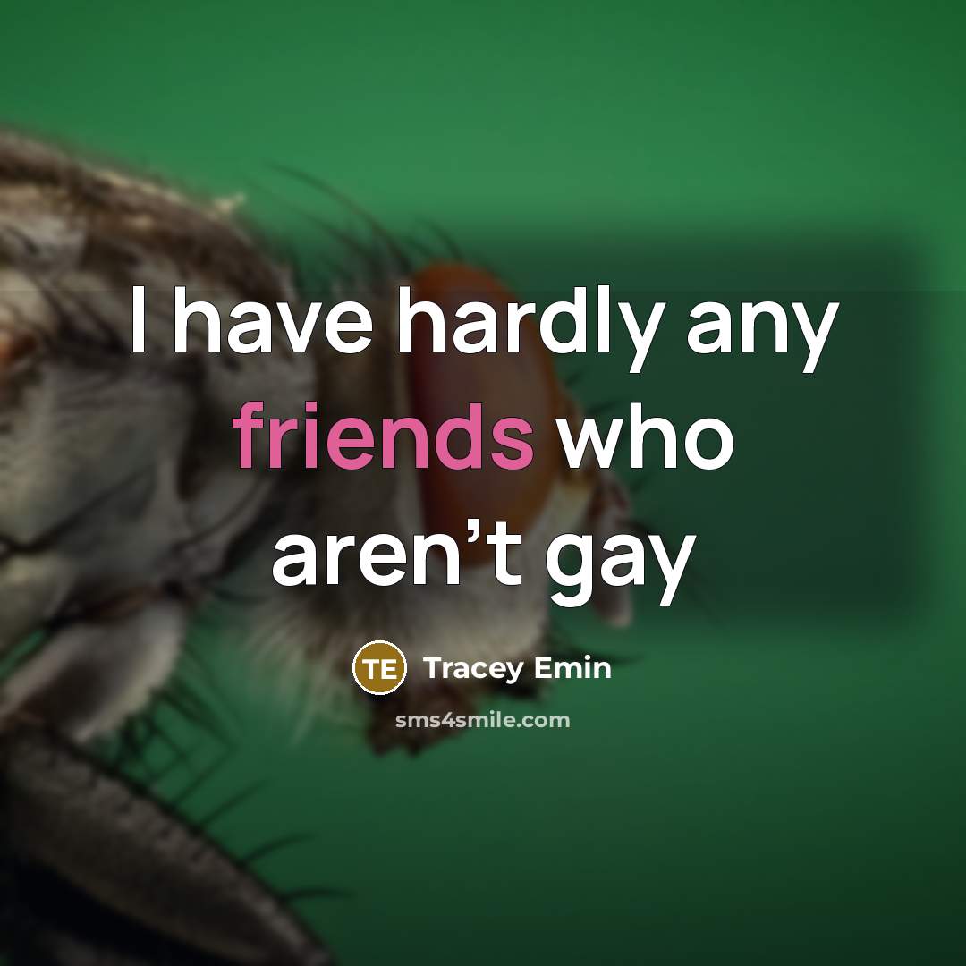 “I have hardly any friends who aren't gay” quote by Tracey Emin