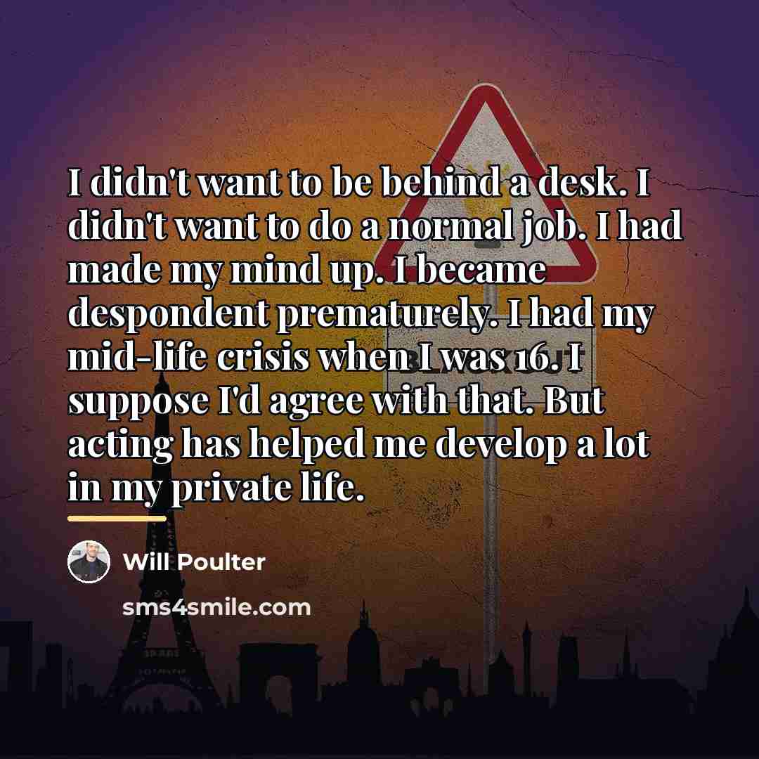 “I didn't want to be behind a desk. I didn't…” quote by Will Poulter