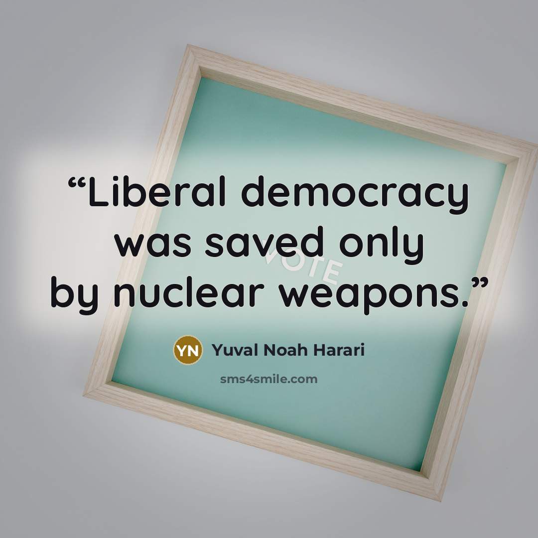“Liberal democracy was saved only by nuclear weapons.” quote by Yuval Noah Harari