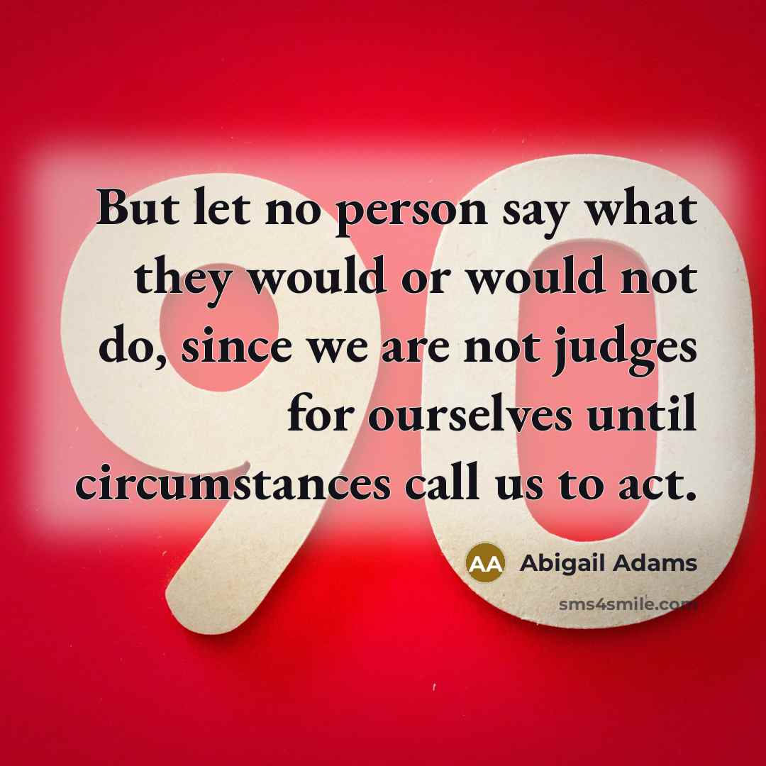 “But let no person say what they would or would…” quote by Abigail Adams