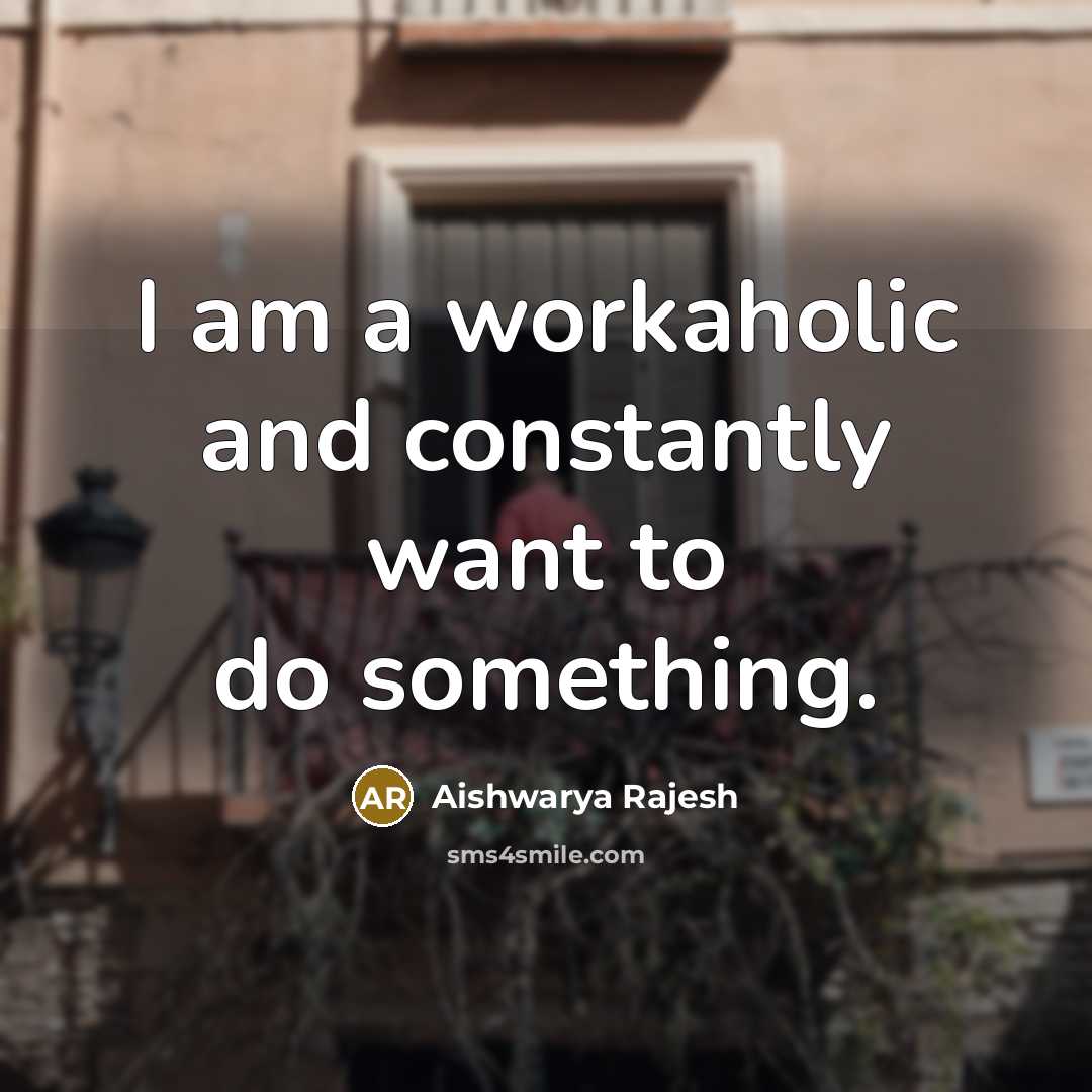 “I am a workaholic and constantly want to do something.…” quote by Aishwarya Rajesh
