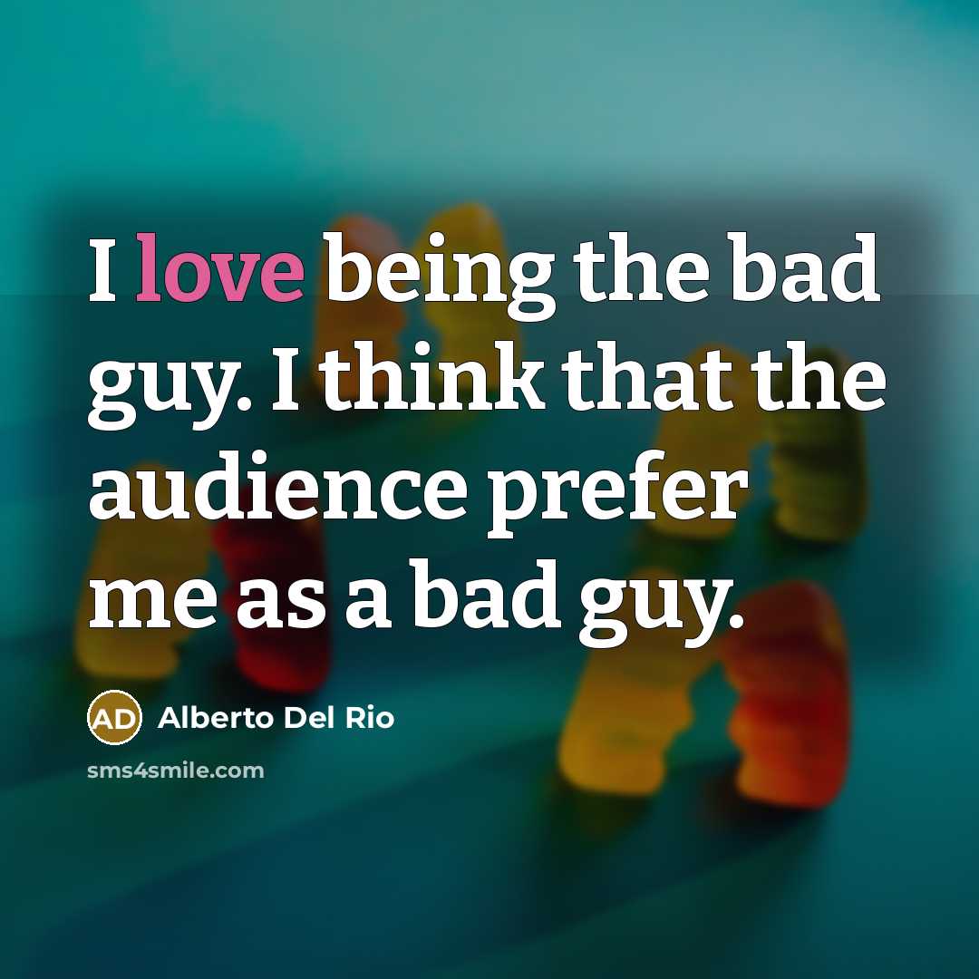“I love being the bad guy. I think that the…” quote by Alberto Del Rio