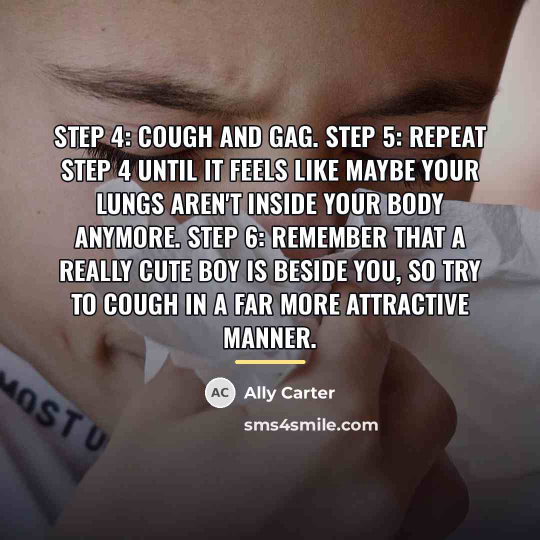 “Step 4: Cough and gag. Step 5: Repeat Step 4…” quote by Ally Carter