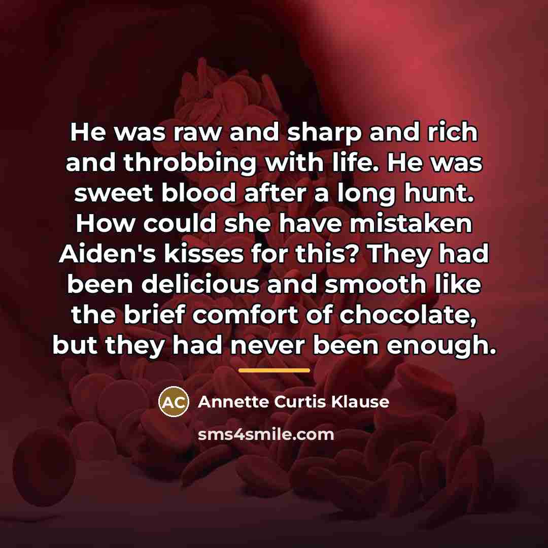 “He was raw and sharp and rich and throbbing with…” quote by Annette Curtis Klause